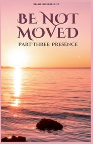 Be not Moved Part Three: Presence