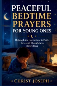 PEACEFUL BEDTIME PRAYERS FOR YOUNG ONES: Helping Little Hearts Grow in Faith, Love, and Thankfulness Before Sleep