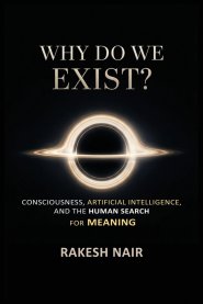why do we exist: Consciousness, Artificial Intelligence, and the Human Search for Meaning