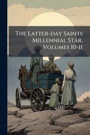 The Latter-day Saints Millennial Star, Volumes 10-11