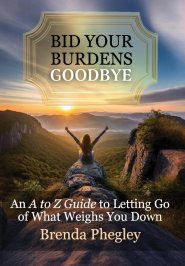Bid Your Burdens Goodbye: An A to Z Guide to Letting Go of What Weighs you Down