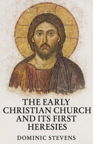 The Early Christian Church and Its First Heresies