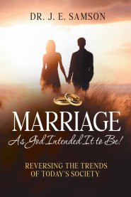Marriage As God Intended It to Be!: Reversing the Trends of Today's Society