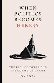 When Politics Becomes Heresy – The Idol of Power and the Gospel of Christ