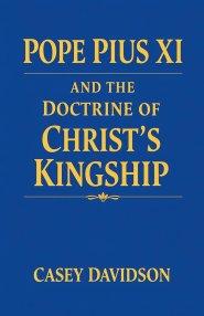 Pope Pius XI and the Doctrine of Christ's Kingship