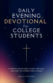 Daily Evening Devotional For College Students: 5-Minute Devotions To Rest, Reflect, And Rise For Stress-Free Studies