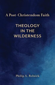A Post–Christendom Faith – Theology in the Wilderness