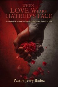 WHEN LOVE WEARS HATRED'S FACE: Comprehensive Look at the Relationships That Wound the Soul