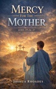 Mercy For The Mother John 19:26-27