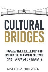 Cultural Bridges: How Adaptive Ecclesiology and Orthopathic Alignment Cultivate Spirit Empowered Movements