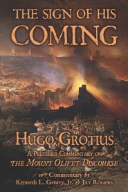 The Sign of His Coming: Hugo Grotius: A Preterist Commentary on the Mount Olivet Discourse