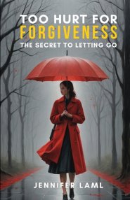 Too Hurt for Forgiveness: The Secret to Letting Go