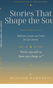 Stories That Shape the Soul : Reflections, Lessons, and Truths for Life's Journey
