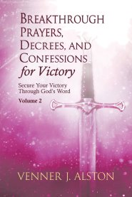 Breakthrough Prayers, Decrees, and Confessions for Victory Volume 2: Secure Your Victory Through God's Word
