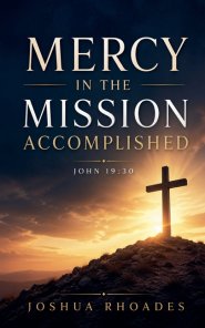 Mercy in the Mission Accomplished - John 19-30