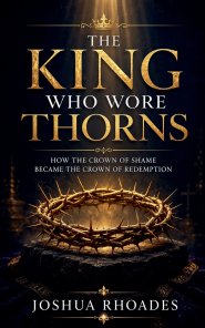 The King Who Wore Thorns - How the Crown of Shame Became the Crown of Redemption
