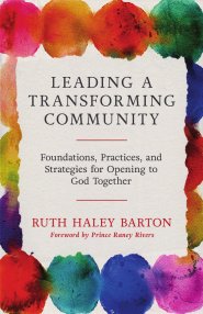 Leading a Transforming Community : Foundations, Practices, and Strategies for Opening to God Together