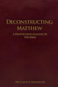 DECONSTRUCTING MATTHEW: A Provocative Analysis of The Bible