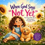 When God Says Not Yet, A Story of Mia, Biscuit and Learning to Trust God's Timing : A heart warming Christian story about faith, patience and answered