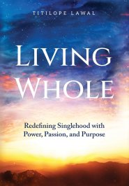 Living Whole: Redefining Singlehood with Power, Passion, and Purpose