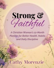 Strong & Faithful Planner: A Christian Woman's 12-Month Planner for Better Health, Habits and Daily Discipline