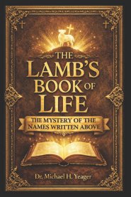 THE LAMBS BOOK OF LIFE: The Mystery of the Names Written Above