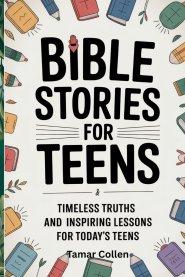 Bible stories for Teens : Timeless Truths and Inspiring Lessons for Today's Teens
