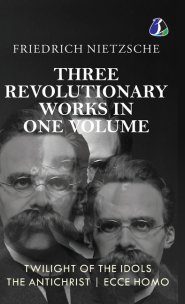 Twilight of the Idols, The Antichrist, Ecce Homo by Friedrich Nietzsche | Modern Philosophy | Existentialism - [DELUXE HARDBOUND EDITION]