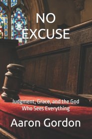 NO EXCUSE: Judgment, Grace, and the God Who Sees Everything