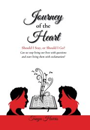 Journey of the Heart Should I Stay, or Should I Go?: Can we stop living our lives with questions and start living them with exclamation?