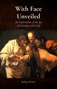 With Face Unveiled: An Exploration of the Joy of Intimacy with God