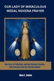 OUR LADY OF MIRACULOUS MEDAL NOVENA PRAYER: Nine Days of Faith,hope, spiritual Renewal, Healing, and Protection with Our Blessed Mother
