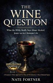 The Wine Question: What the Bible Really Says About Alcohol, Jesus, and the Christian Life