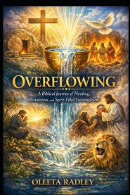 OVERFLOWING: A Biblical Journey of Healing, Restoration, and Spirit-Filled Encouragement