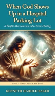 When God Shows Up in a Hospital Parking Lot: A Simple Man's Journey into Divine Healing