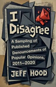 I Disagree: A Sampling of Published Denouncements of Popular Opinions, 2011-2020