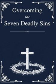 Overcoming the Seven Deadly Sins: Biblical Wisdom for Modern Struggles, Hidden Habits, and Lasting Transformation with Guided Reflection Prompts that