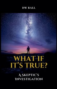 What If It's True?  A Skeptic's Investigation