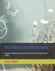 The Eternal Lord GOD Almighty.: Abraham, the Being and Essence of the Eternal Lord God and Him as Trinity.