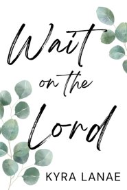 Wait on the Lord: Finding Faith, Growth, and Peace in Singleness