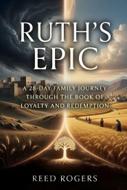 Ruth's Epic: A 28-Day Family Journey Through the Book of Loyalty and Redemption