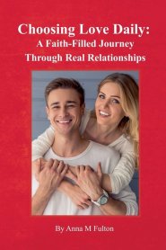 Choosing Love Daily:: A Faith-Filled Journey Through Real Relationships