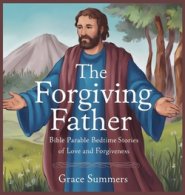 The Forgiving Father: Bible Parable Bedtime Stories of Love and Forgiveness