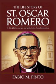 THE LIFE STORY OF ST. OSCAR ROMERO