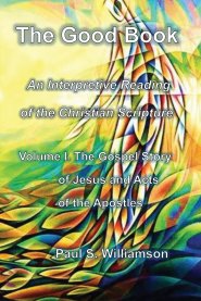 The Good Book: An Interpretive Reading of the Christian Scriptures Volume I. The Gospel Story of Jesus and Acts of the Apostles