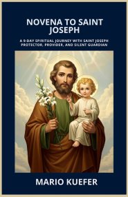 NOVENA TO SAINT JOSEPH: A 9-DAY SPIRITUAL JOURNEY WITH SAINT JOSEPH PROTECTOR, PROVIDER, AND SILENT GUARDIAN