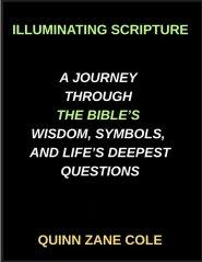Illuminating Scripture, A Journey Through the Bible's Wisdom, Symbols, and Life's Deepest Questions