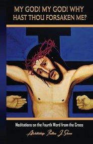 My God!  My God!  Why Hast Thou Forsaken Me?: Meditations on the Fourth Word from the Cross