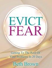 Evict Fear: Getting To The Root Of Your Problems In 20 Days