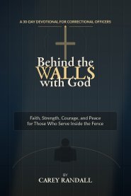 Behind the Walls with God : A 30-Day Devotional for Correctional Officers